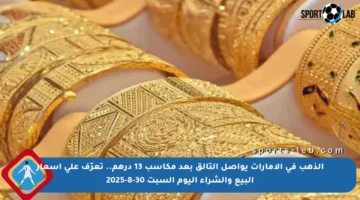 الذهب في الإمارات يواصل التألق بعد مكاسب 13 درهم.. تعرّف على أسعار البيع والشراء اليوم السبت 30-8-2025